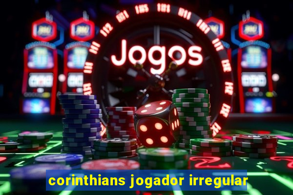 corinthians jogador irregular